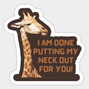 I am done putting my neck out for you - Giraffe Sticker